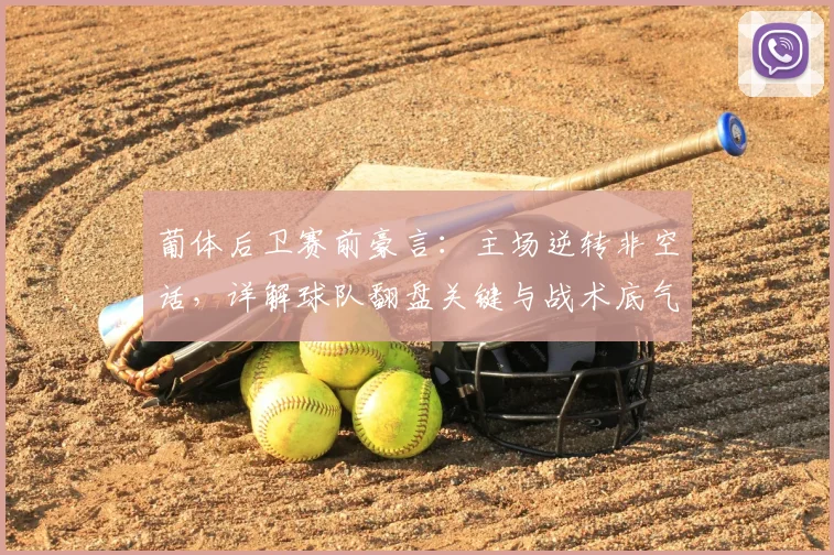 葡体后卫赛前豪言：主场逆转非空话，详解球队翻盘关键与战术底气